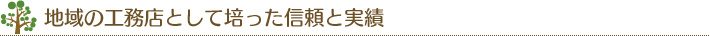地域の工務店として培った信頼と実績