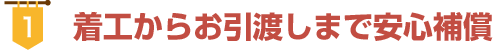 着工からお引渡しまで安心補償